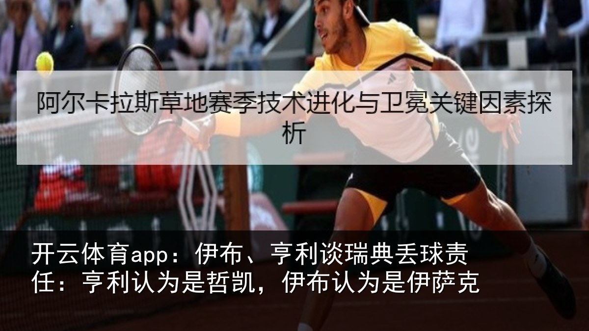 开云体育app：伊布、亨利谈瑞典丢球责任：亨利认为是哲凯，伊布认为是伊萨克